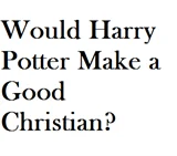 Would Harry Potter Make a Good Christian