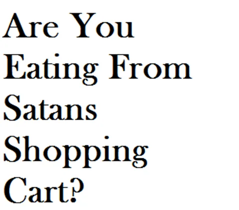 Are You Eating From Satans Shopping Cart?